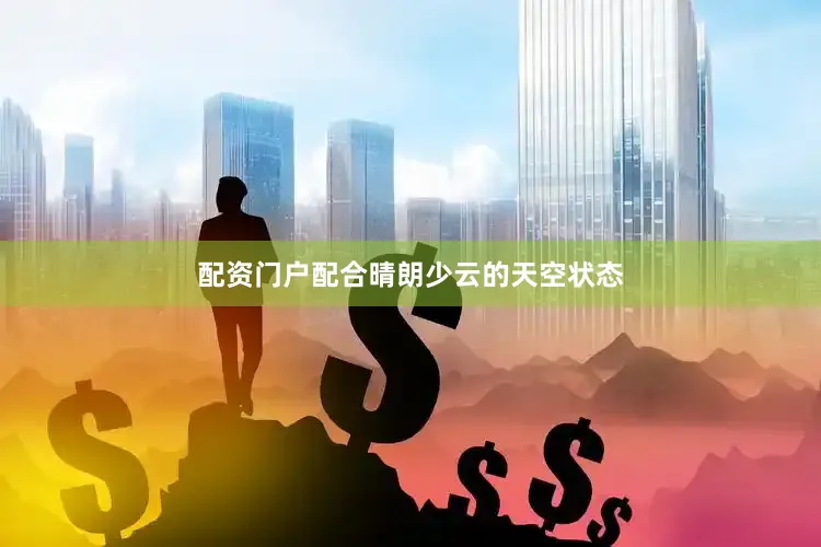 配资门户配合晴朗少云的天空状态