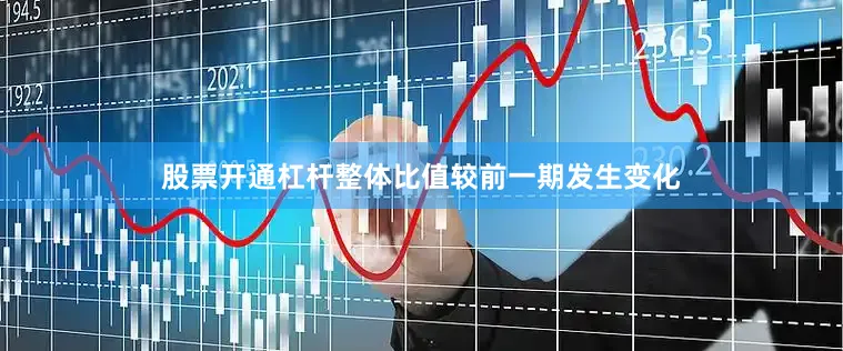 股票开通杠杆整体比值较前一期发生变化