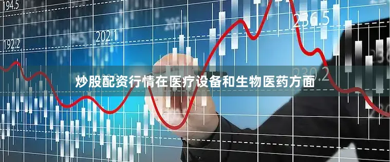 炒股配资行情在医疗设备和生物医药方面