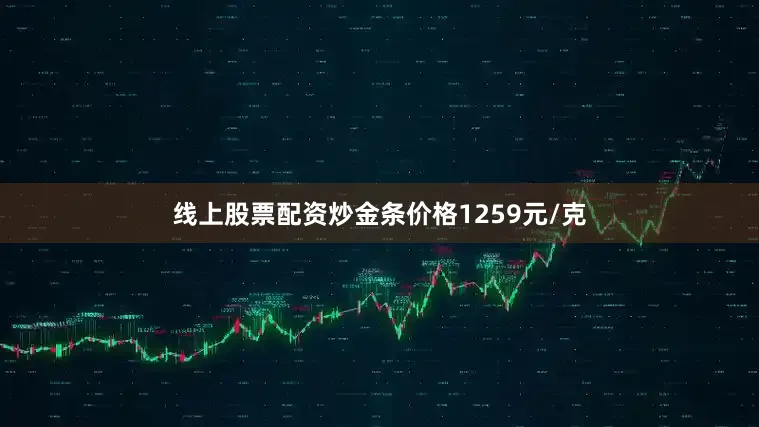 线上股票配资炒金条价格1259元/克